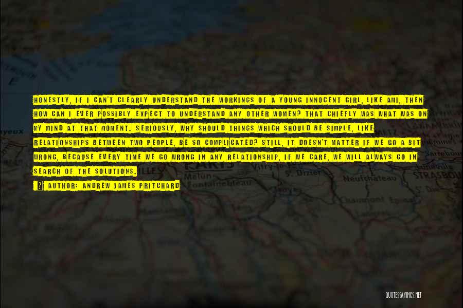 Andrew James Pritchard Quotes: Honestly, If I Can't Clearly Understand The Workings Of A Young Innocent Girl, Like Ami, Then How Can I Ever