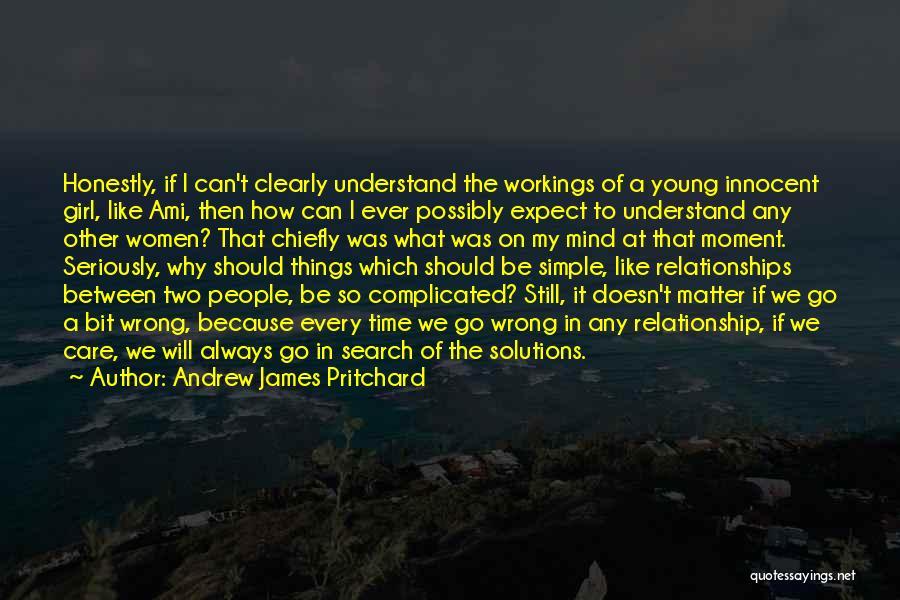 Andrew James Pritchard Quotes: Honestly, If I Can't Clearly Understand The Workings Of A Young Innocent Girl, Like Ami, Then How Can I Ever