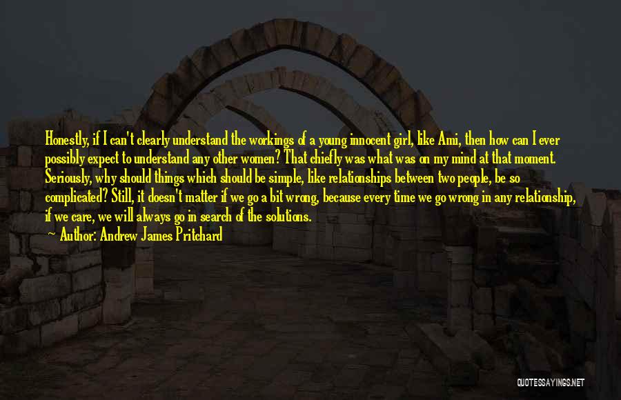 Andrew James Pritchard Quotes: Honestly, If I Can't Clearly Understand The Workings Of A Young Innocent Girl, Like Ami, Then How Can I Ever