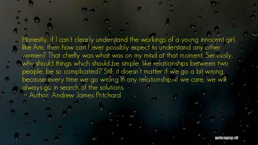 Andrew James Pritchard Quotes: Honestly, If I Can't Clearly Understand The Workings Of A Young Innocent Girl, Like Ami, Then How Can I Ever