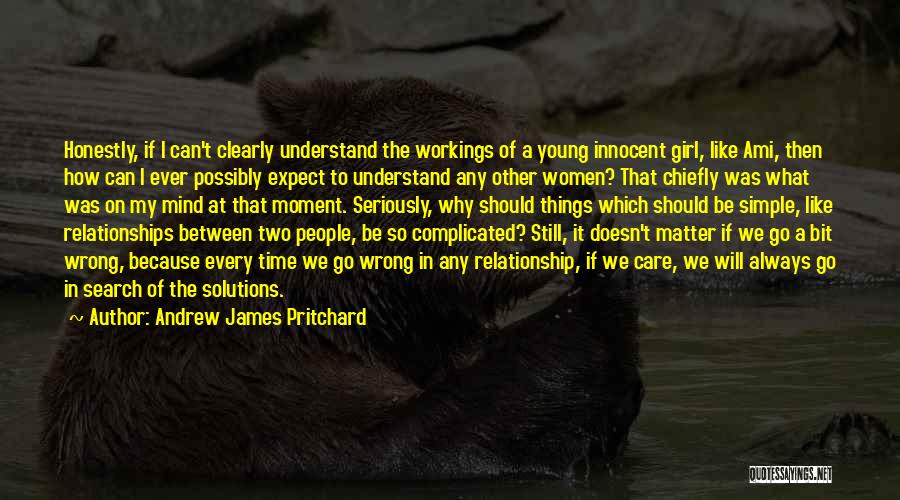 Andrew James Pritchard Quotes: Honestly, If I Can't Clearly Understand The Workings Of A Young Innocent Girl, Like Ami, Then How Can I Ever