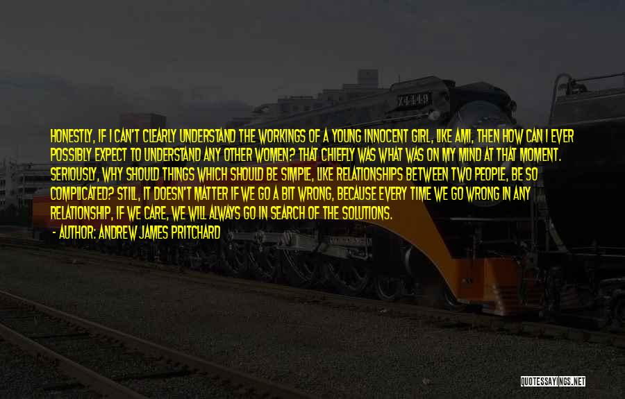 Andrew James Pritchard Quotes: Honestly, If I Can't Clearly Understand The Workings Of A Young Innocent Girl, Like Ami, Then How Can I Ever