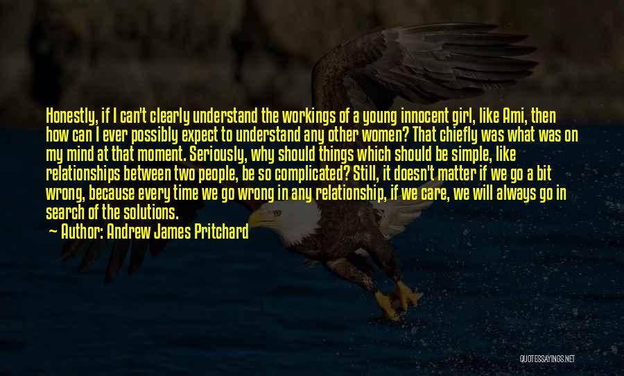 Andrew James Pritchard Quotes: Honestly, If I Can't Clearly Understand The Workings Of A Young Innocent Girl, Like Ami, Then How Can I Ever