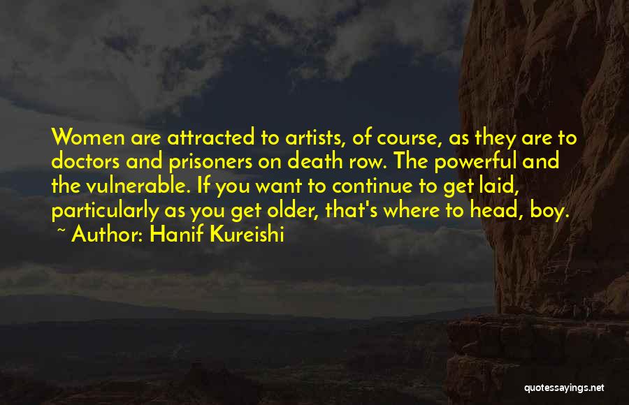 Hanif Kureishi Quotes: Women Are Attracted To Artists, Of Course, As They Are To Doctors And Prisoners On Death Row. The Powerful And