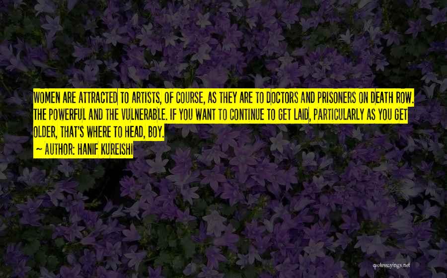 Hanif Kureishi Quotes: Women Are Attracted To Artists, Of Course, As They Are To Doctors And Prisoners On Death Row. The Powerful And