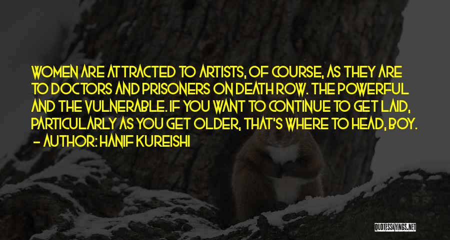 Hanif Kureishi Quotes: Women Are Attracted To Artists, Of Course, As They Are To Doctors And Prisoners On Death Row. The Powerful And