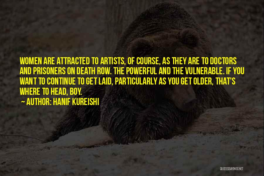 Hanif Kureishi Quotes: Women Are Attracted To Artists, Of Course, As They Are To Doctors And Prisoners On Death Row. The Powerful And