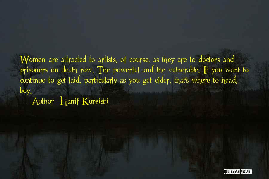 Hanif Kureishi Quotes: Women Are Attracted To Artists, Of Course, As They Are To Doctors And Prisoners On Death Row. The Powerful And