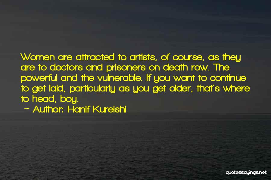 Hanif Kureishi Quotes: Women Are Attracted To Artists, Of Course, As They Are To Doctors And Prisoners On Death Row. The Powerful And