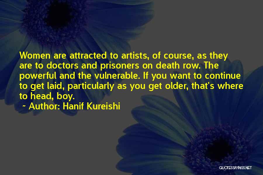 Hanif Kureishi Quotes: Women Are Attracted To Artists, Of Course, As They Are To Doctors And Prisoners On Death Row. The Powerful And