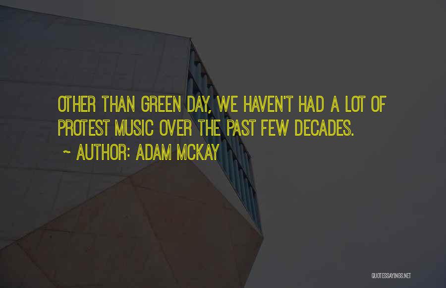 Adam McKay Quotes: Other Than Green Day, We Haven't Had A Lot Of Protest Music Over The Past Few Decades.