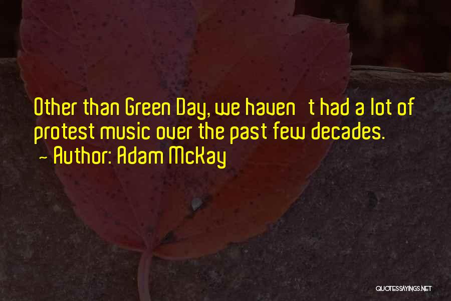 Adam McKay Quotes: Other Than Green Day, We Haven't Had A Lot Of Protest Music Over The Past Few Decades.