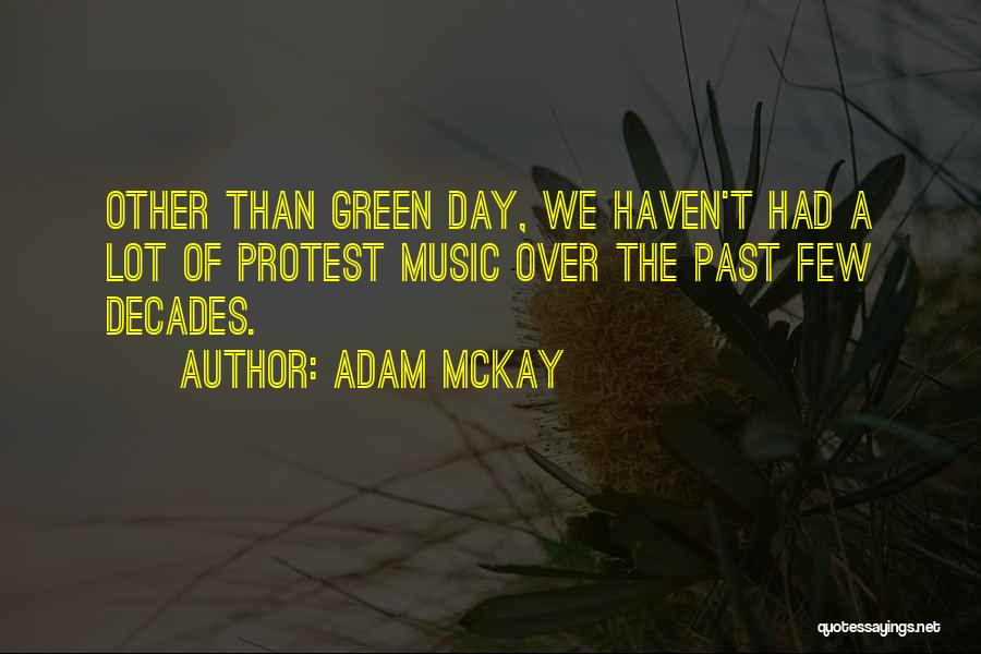 Adam McKay Quotes: Other Than Green Day, We Haven't Had A Lot Of Protest Music Over The Past Few Decades.