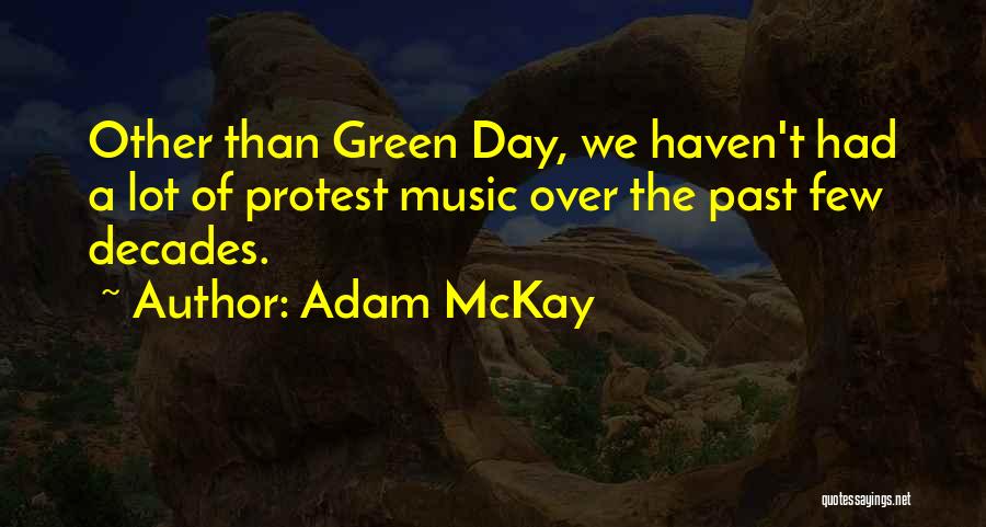 Adam McKay Quotes: Other Than Green Day, We Haven't Had A Lot Of Protest Music Over The Past Few Decades.