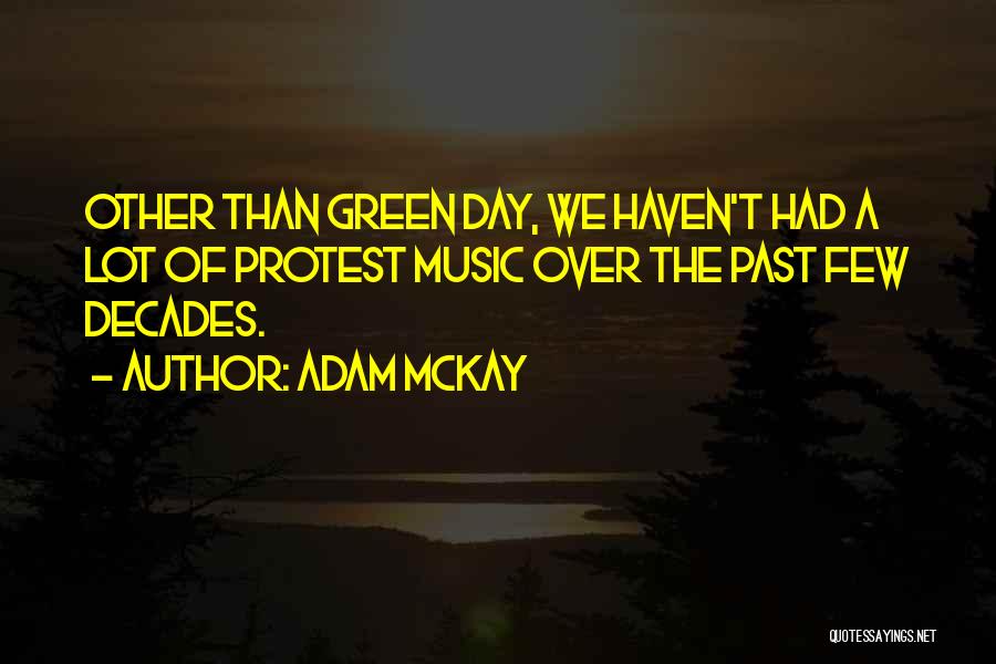 Adam McKay Quotes: Other Than Green Day, We Haven't Had A Lot Of Protest Music Over The Past Few Decades.