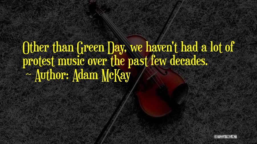 Adam McKay Quotes: Other Than Green Day, We Haven't Had A Lot Of Protest Music Over The Past Few Decades.