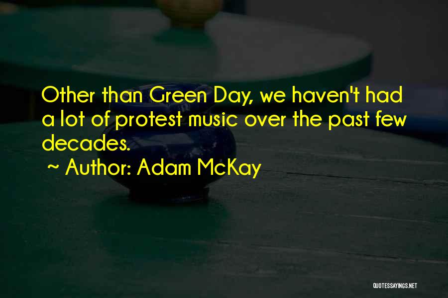 Adam McKay Quotes: Other Than Green Day, We Haven't Had A Lot Of Protest Music Over The Past Few Decades.