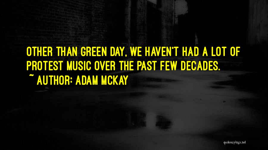 Adam McKay Quotes: Other Than Green Day, We Haven't Had A Lot Of Protest Music Over The Past Few Decades.