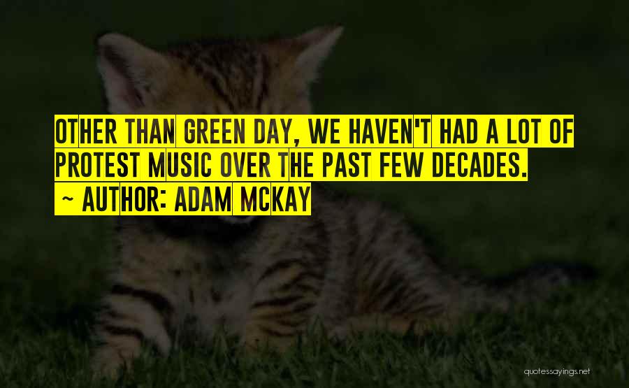 Adam McKay Quotes: Other Than Green Day, We Haven't Had A Lot Of Protest Music Over The Past Few Decades.