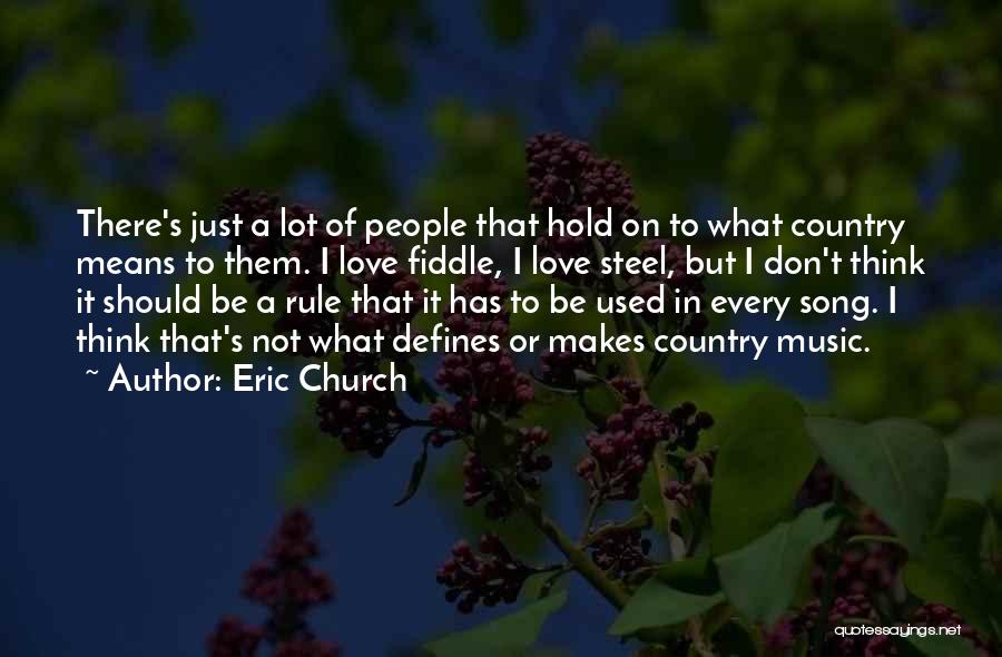 Eric Church Quotes: There's Just A Lot Of People That Hold On To What Country Means To Them. I Love Fiddle, I Love