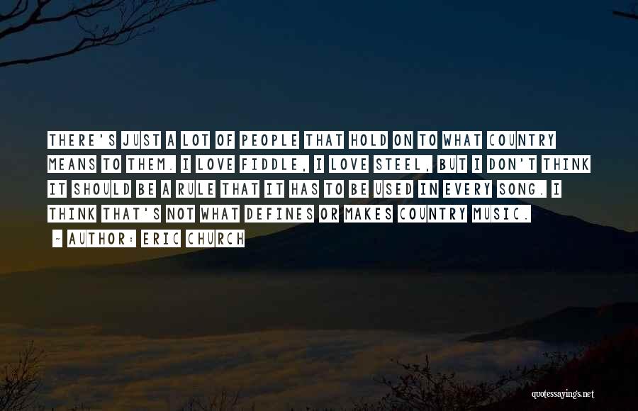 Eric Church Quotes: There's Just A Lot Of People That Hold On To What Country Means To Them. I Love Fiddle, I Love