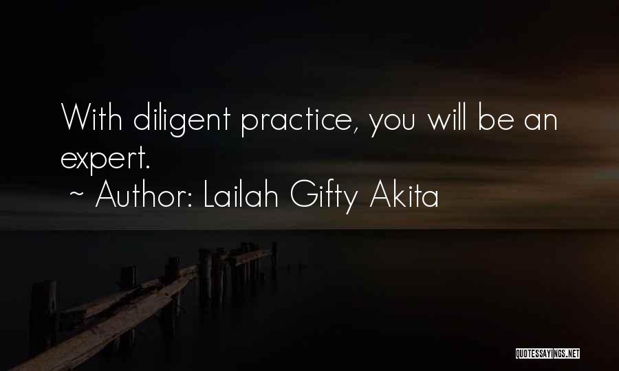 Lailah Gifty Akita Quotes: With Diligent Practice, You Will Be An Expert.