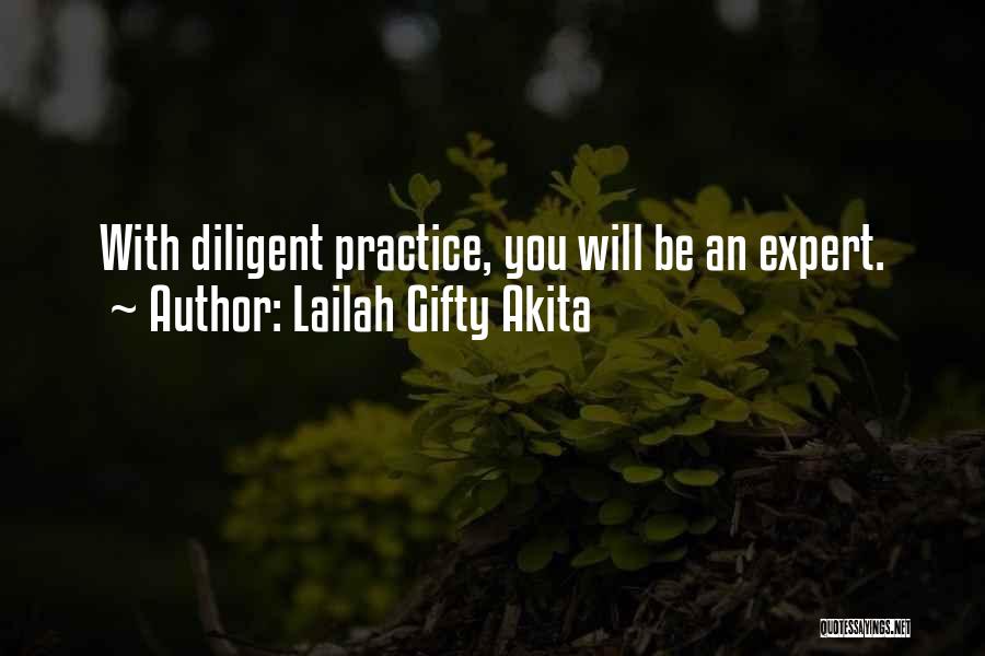 Lailah Gifty Akita Quotes: With Diligent Practice, You Will Be An Expert.