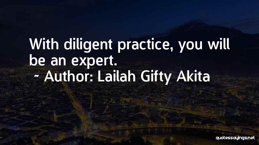 Lailah Gifty Akita Quotes: With Diligent Practice, You Will Be An Expert.