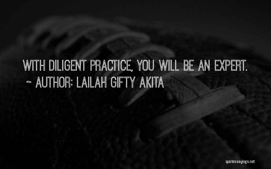 Lailah Gifty Akita Quotes: With Diligent Practice, You Will Be An Expert.