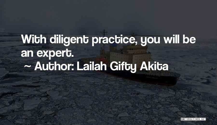 Lailah Gifty Akita Quotes: With Diligent Practice, You Will Be An Expert.