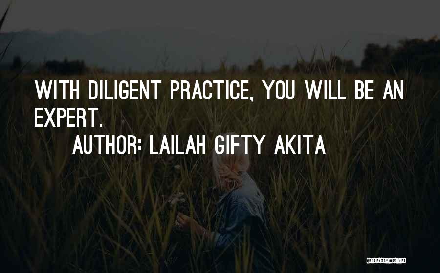 Lailah Gifty Akita Quotes: With Diligent Practice, You Will Be An Expert.