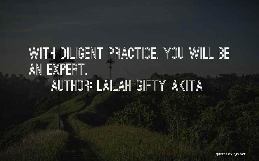 Lailah Gifty Akita Quotes: With Diligent Practice, You Will Be An Expert.