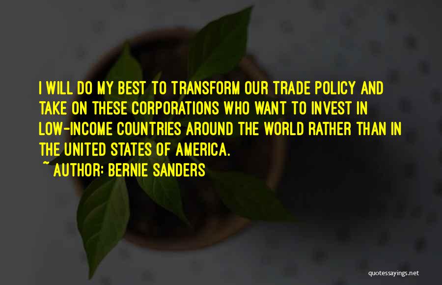 Bernie Sanders Quotes: I Will Do My Best To Transform Our Trade Policy And Take On These Corporations Who Want To Invest In