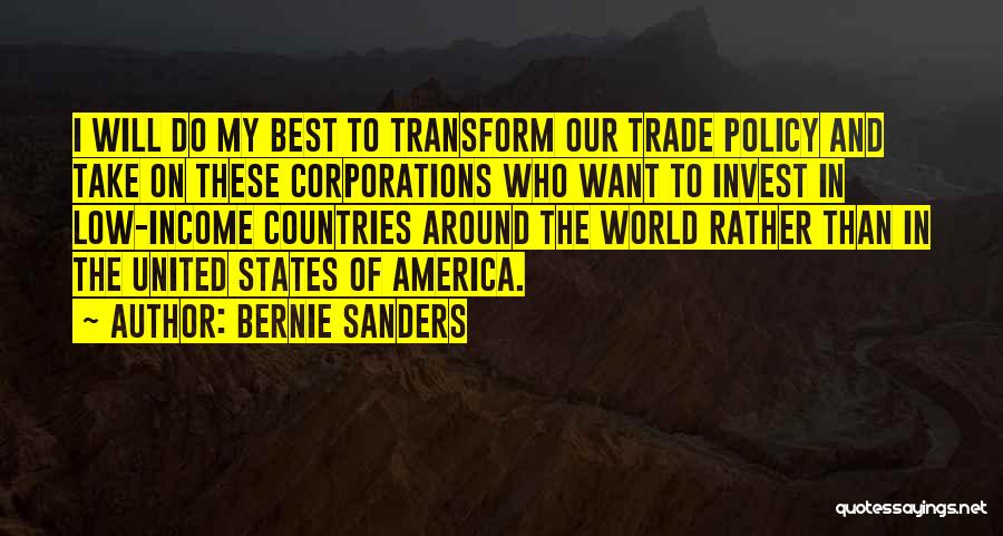 Bernie Sanders Quotes: I Will Do My Best To Transform Our Trade Policy And Take On These Corporations Who Want To Invest In