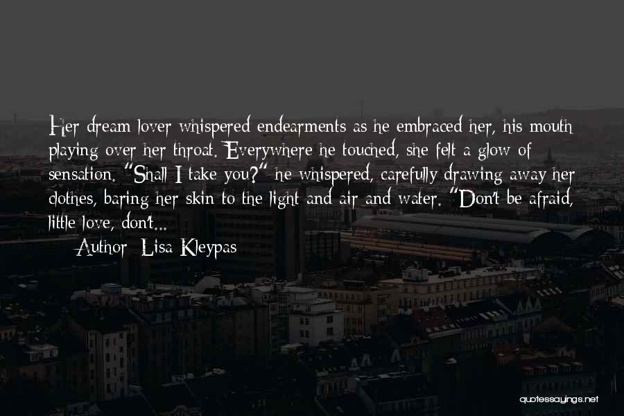 Lisa Kleypas Quotes: Her Dream Lover Whispered Endearments As He Embraced Her, His Mouth Playing Over Her Throat. Everywhere He Touched, She Felt