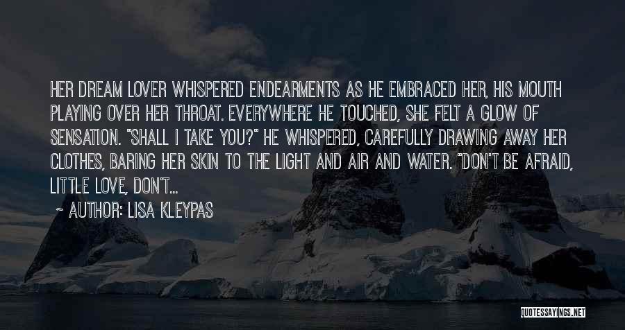 Lisa Kleypas Quotes: Her Dream Lover Whispered Endearments As He Embraced Her, His Mouth Playing Over Her Throat. Everywhere He Touched, She Felt
