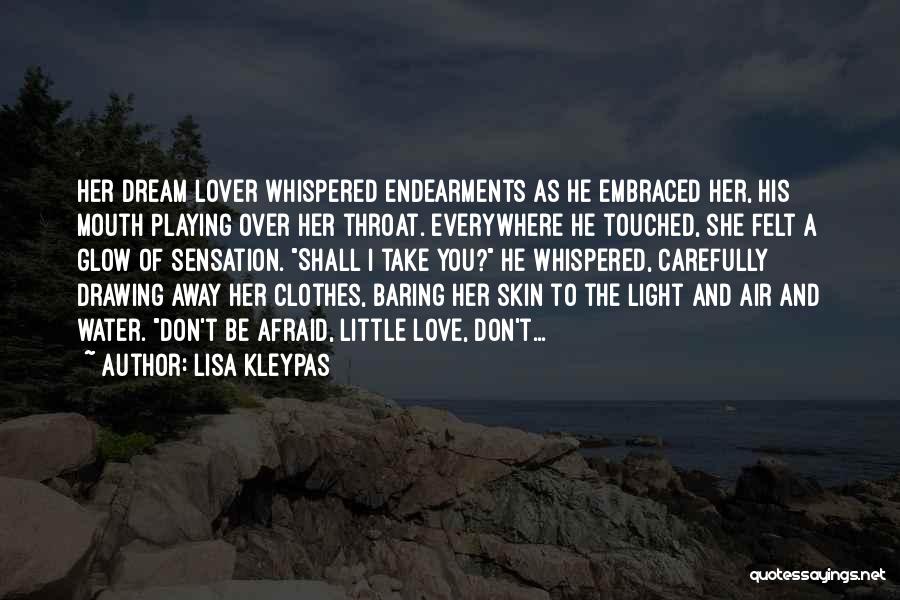 Lisa Kleypas Quotes: Her Dream Lover Whispered Endearments As He Embraced Her, His Mouth Playing Over Her Throat. Everywhere He Touched, She Felt