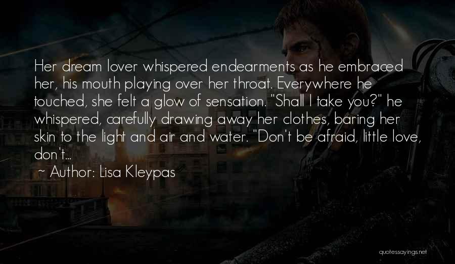 Lisa Kleypas Quotes: Her Dream Lover Whispered Endearments As He Embraced Her, His Mouth Playing Over Her Throat. Everywhere He Touched, She Felt