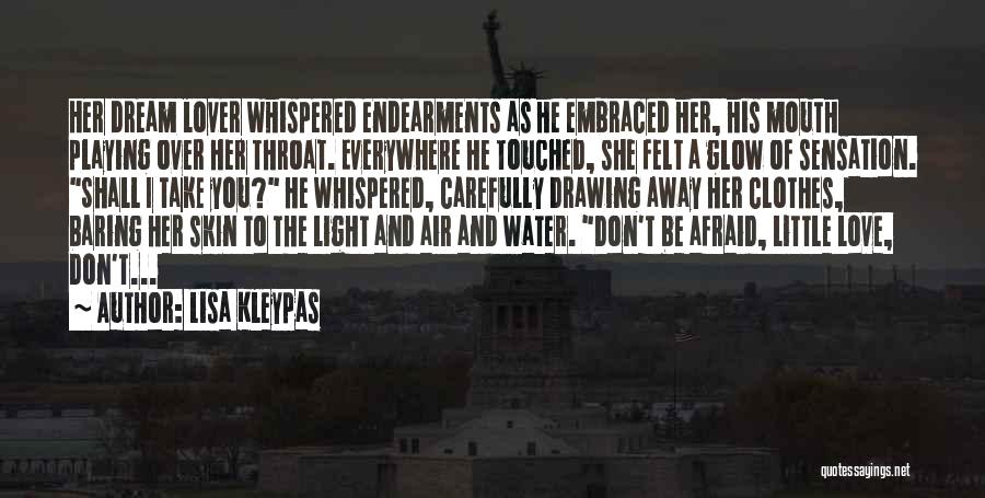 Lisa Kleypas Quotes: Her Dream Lover Whispered Endearments As He Embraced Her, His Mouth Playing Over Her Throat. Everywhere He Touched, She Felt
