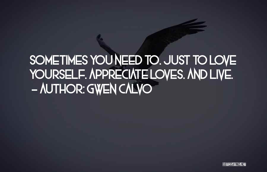 Gwen Calvo Quotes: Sometimes You Need To. Just To Love Yourself. Appreciate Loves. And Live.