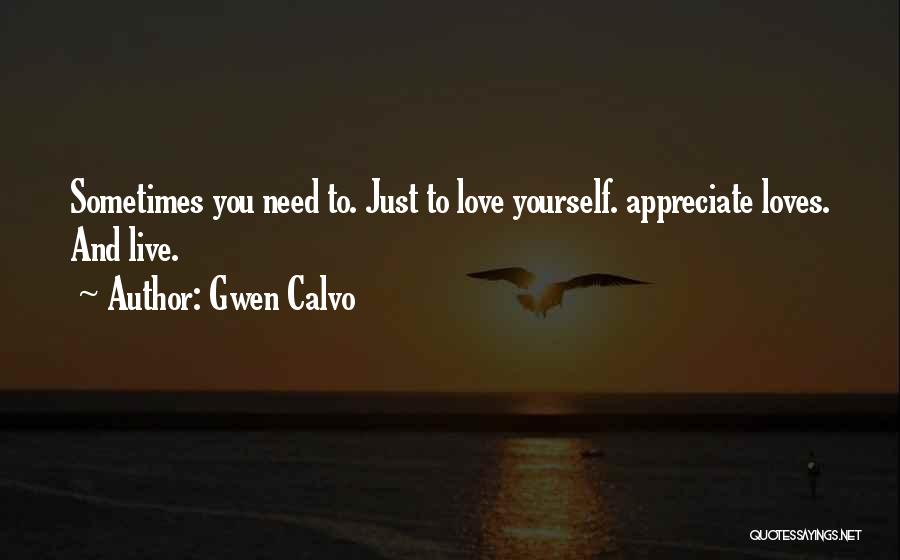 Gwen Calvo Quotes: Sometimes You Need To. Just To Love Yourself. Appreciate Loves. And Live.