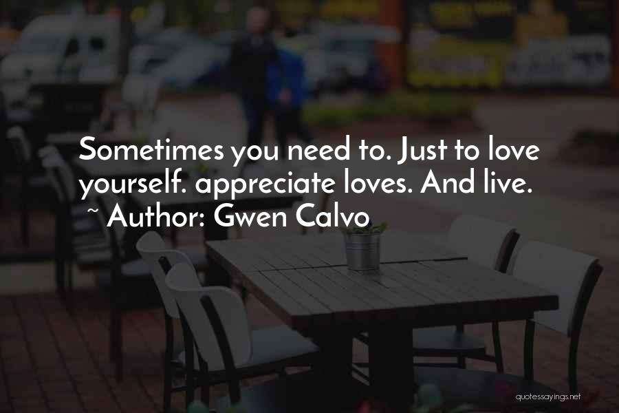 Gwen Calvo Quotes: Sometimes You Need To. Just To Love Yourself. Appreciate Loves. And Live.