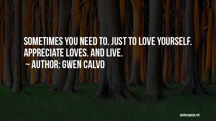 Gwen Calvo Quotes: Sometimes You Need To. Just To Love Yourself. Appreciate Loves. And Live.