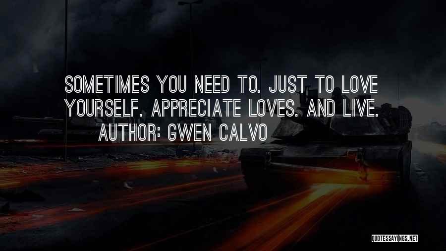 Gwen Calvo Quotes: Sometimes You Need To. Just To Love Yourself. Appreciate Loves. And Live.