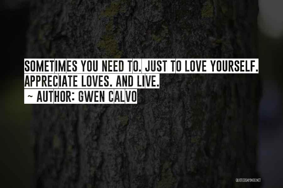 Gwen Calvo Quotes: Sometimes You Need To. Just To Love Yourself. Appreciate Loves. And Live.