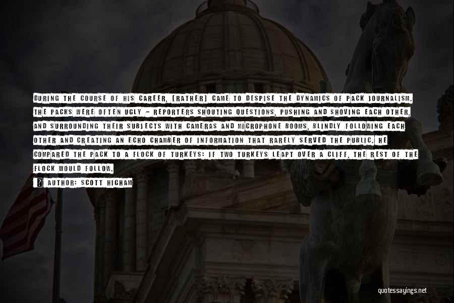 Scott Higham Quotes: During The Course Of His Career, [rather] Came To Despise The Dynamics Of Pack Journalism. The Packs Were Often Ugly