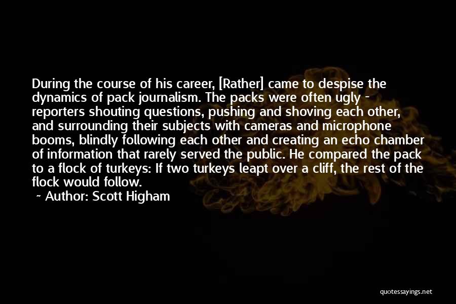 Scott Higham Quotes: During The Course Of His Career, [rather] Came To Despise The Dynamics Of Pack Journalism. The Packs Were Often Ugly