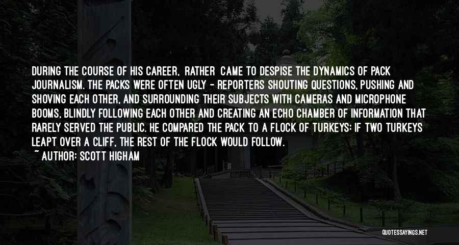 Scott Higham Quotes: During The Course Of His Career, [rather] Came To Despise The Dynamics Of Pack Journalism. The Packs Were Often Ugly