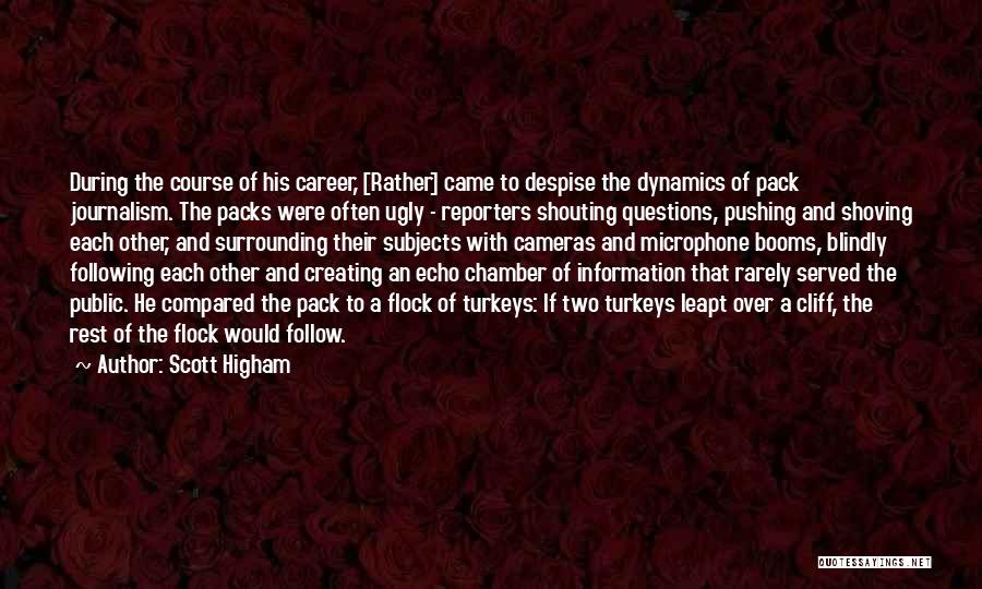 Scott Higham Quotes: During The Course Of His Career, [rather] Came To Despise The Dynamics Of Pack Journalism. The Packs Were Often Ugly