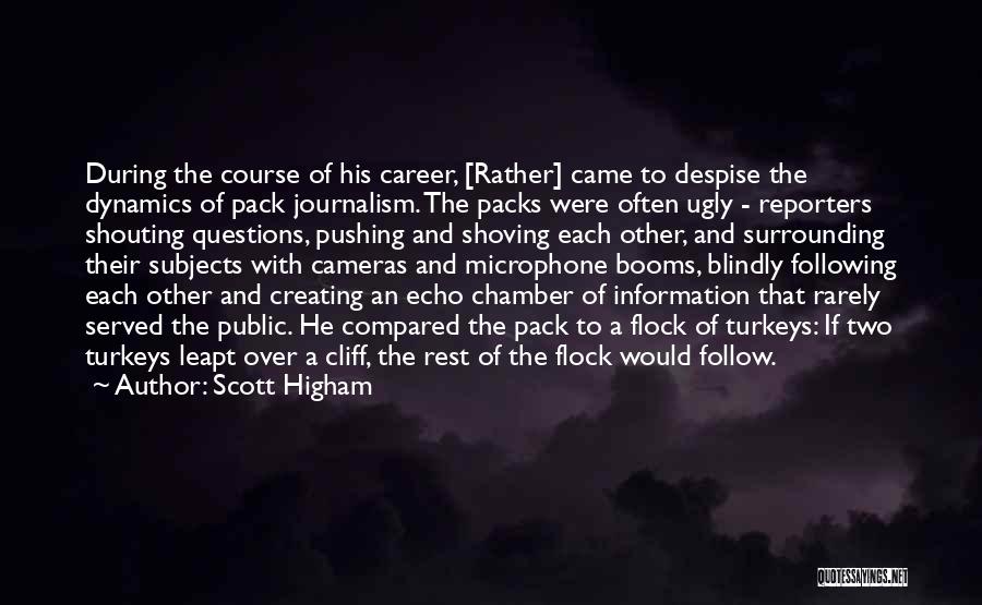 Scott Higham Quotes: During The Course Of His Career, [rather] Came To Despise The Dynamics Of Pack Journalism. The Packs Were Often Ugly